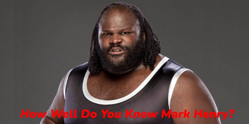How Well Do You Know Mark Henry? Quiz