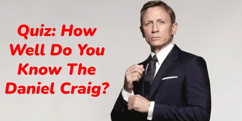 Quiz: How Well Do You Know The Daniel Craig?