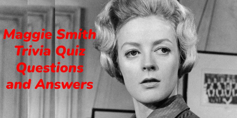 Maggie Smith Trivia Quiz Questions and Answers