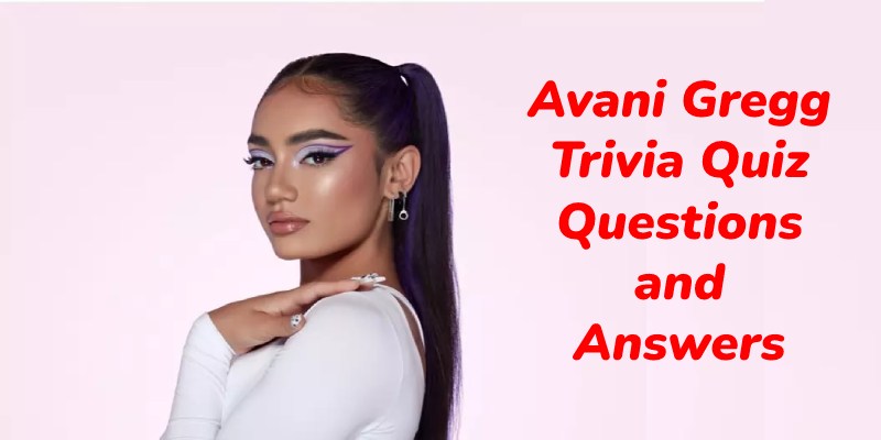 Avani Gregg Trivia Quiz Questions and Answers