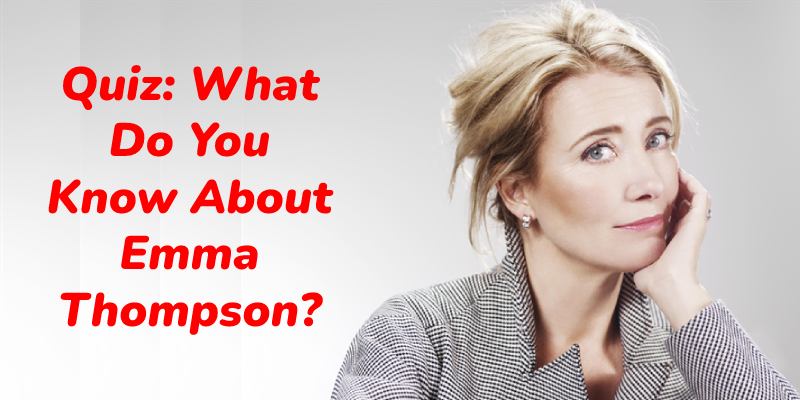 Quiz: What Do You Know About Emma Thompson?