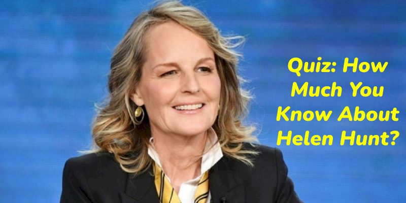 Quiz: How Much You Know About Helen Hunt?