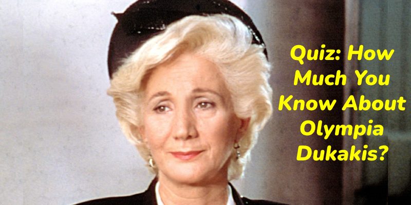 Quiz: How Much You Know About Olympia Dukakis?