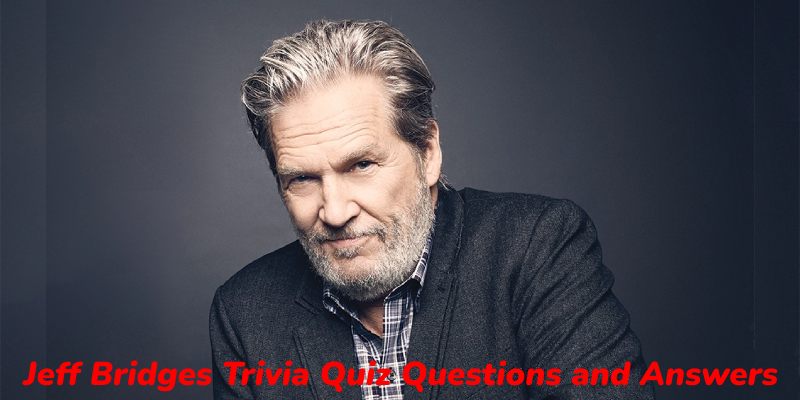 Jeff Bridges Trivia Quiz Questions and Answers