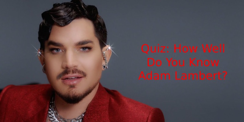 Quiz: How Well Do You Know Adam Lambert?
